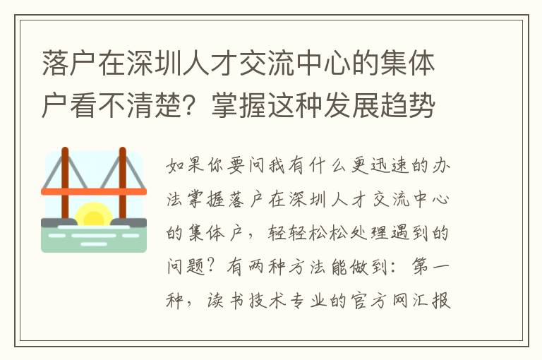 落戶在深圳人才交流中心的集體戶看不清楚？掌握這種發(fā)展趨勢(shì)，你也可以了解在其中秘密！