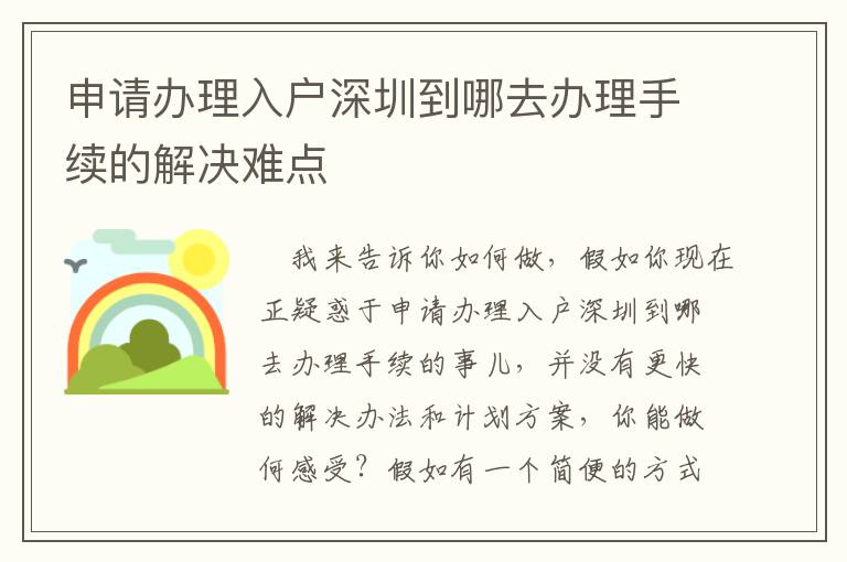 申請辦理入戶深圳到哪去辦理手續(xù)的解決難點