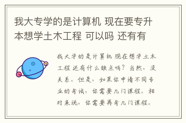 我大專學(xué)的是計(jì)算機(jī) 現(xiàn)在要專升本想學(xué)土木工程 可以嗎 還有有沒有什么弊端。