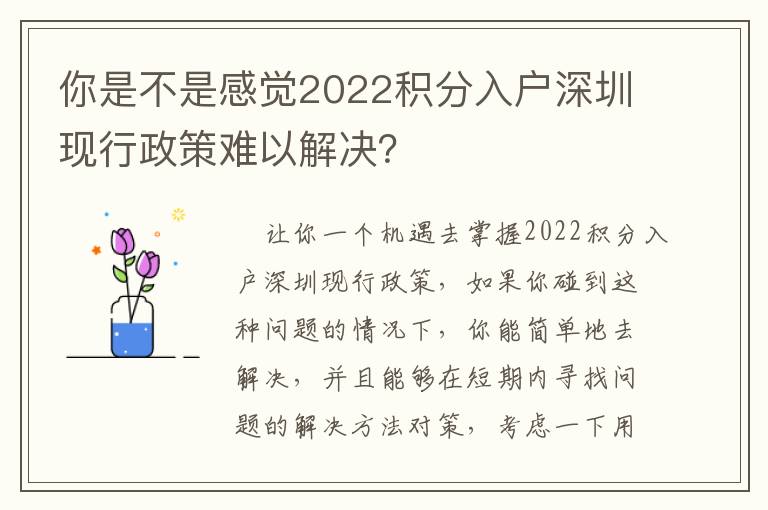 你是不是感覺(jué)2022積分入戶(hù)深圳現(xiàn)行政策難以解決？