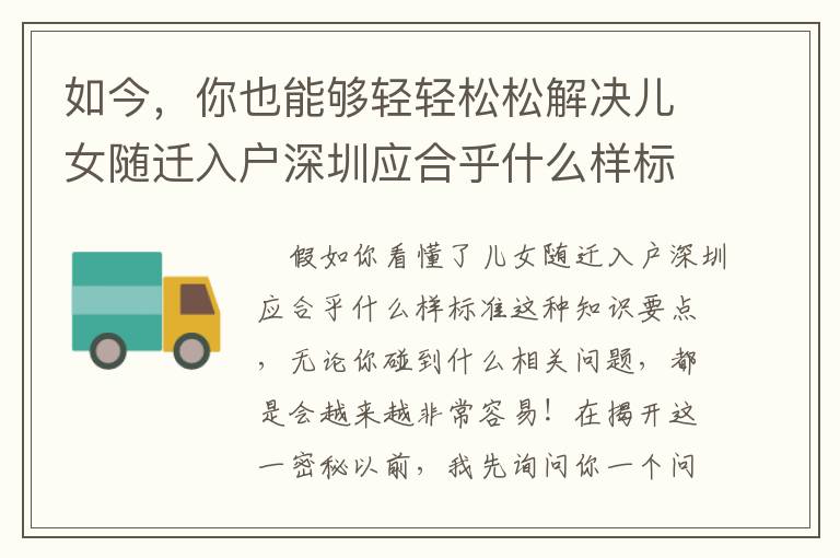 如今，你也能夠輕輕松松解決兒女隨遷入戶深圳應(yīng)合乎什么樣標(biāo)準(zhǔn)，運(yùn)用這簡潔的方式！