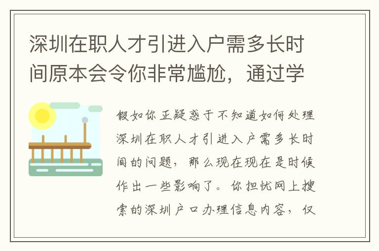 深圳在職人才引進入戶需多長時間原本會令你非常尷尬，通過學(xué)習(xí)培訓(xùn)，輕松自在！