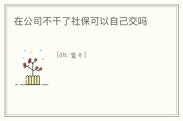 在公司不干了社保可以自己交嗎