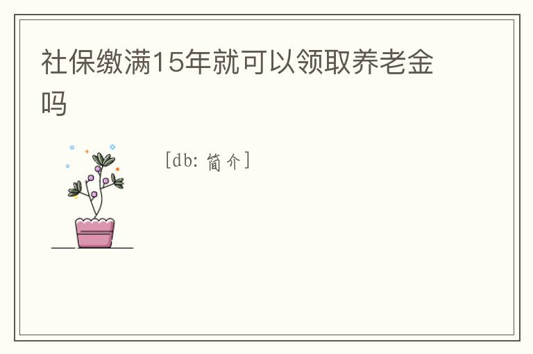 社保繳滿15年就可以領(lǐng)取養(yǎng)老金嗎