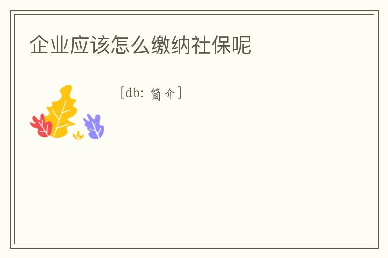 企業(yè)應(yīng)該怎么繳納社保呢