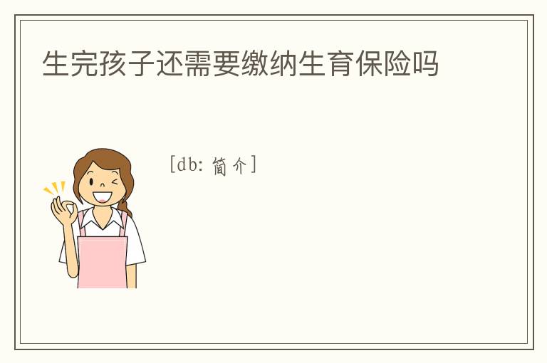 生完孩子還需要繳納生育保險(xiǎn)嗎