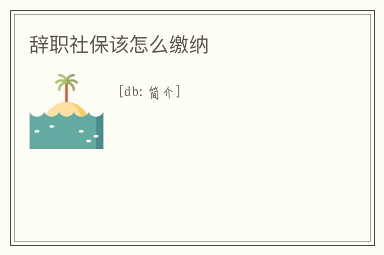 辭職社保該怎么繳納