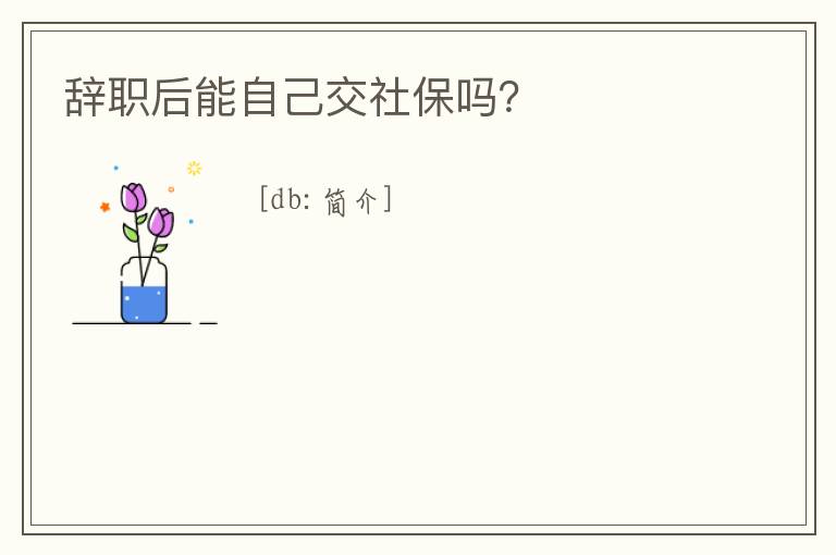 辭職后能自己交社保嗎？