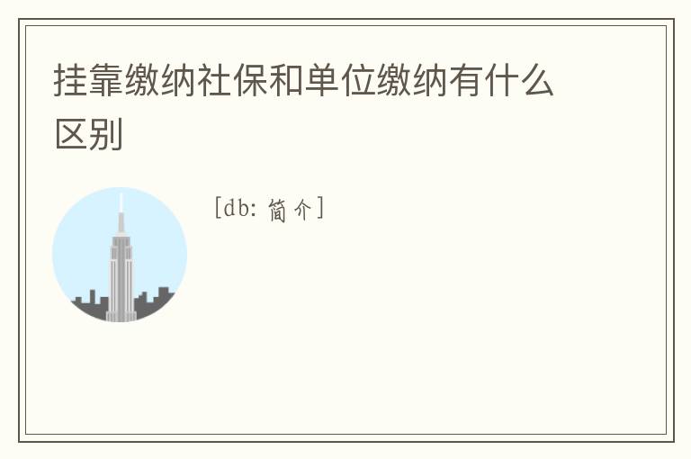 掛靠繳納社保和單位繳納有什么區別