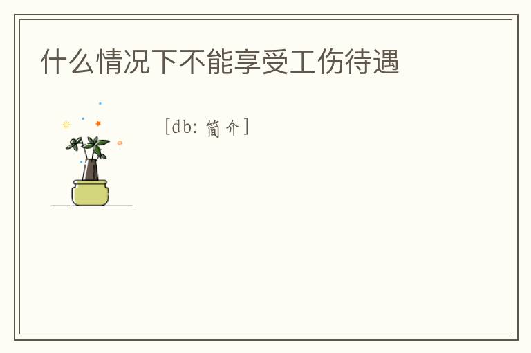 什么情況下不能享受工傷待遇