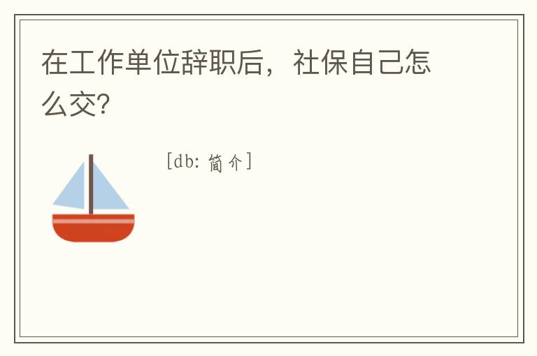 在工作單位辭職后，社保自己怎么交？