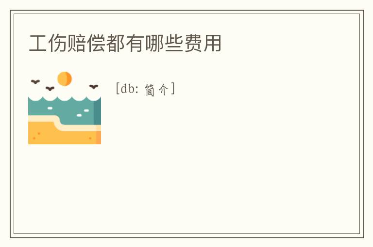 工傷賠償都有哪些費用