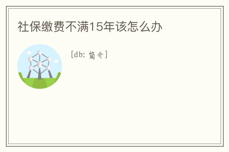 社保繳費不滿15年該怎么辦