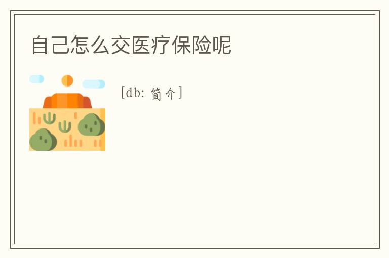 自己怎么交醫(yī)療保險(xiǎn)呢