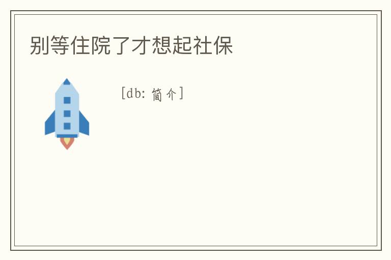別等住院了才想起社保