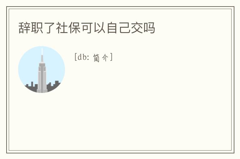 辭職了社保可以自己交嗎