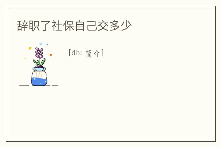 辭職了社保自己交多少