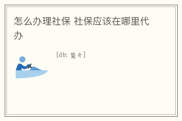 怎么辦理社保 社保應該在哪里代辦