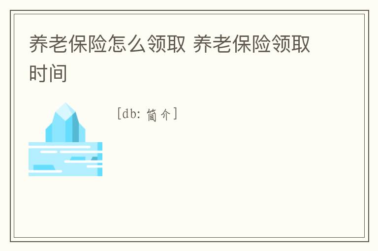 養老保險怎么領取 養老保險領取時間