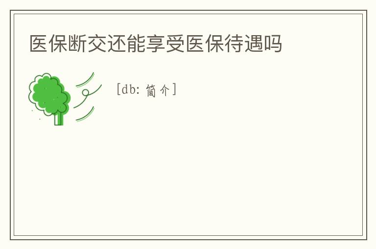 醫(yī)保斷交還能享受醫(yī)保待遇嗎