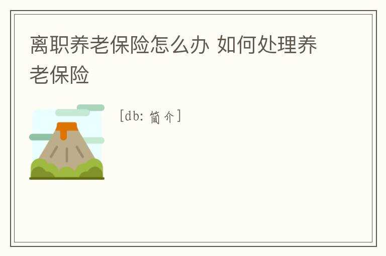 離職養(yǎng)老保險怎么辦 如何處理養(yǎng)老保險