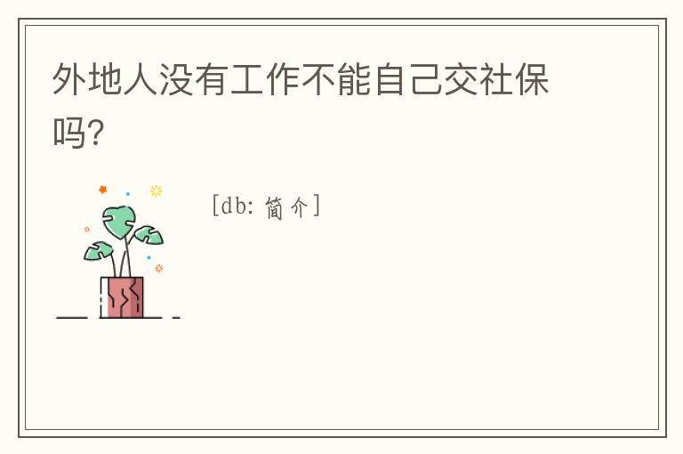 外地人沒有工作不能自己交社保嗎？