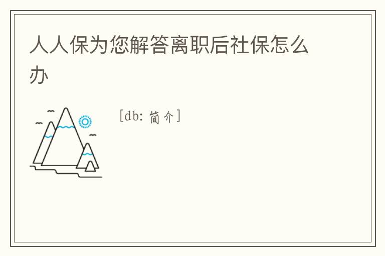 人人保為您解答離職后社保怎么辦