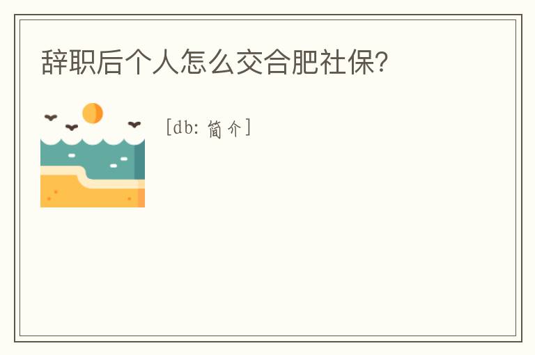 辭職后個人怎么交合肥社保？
